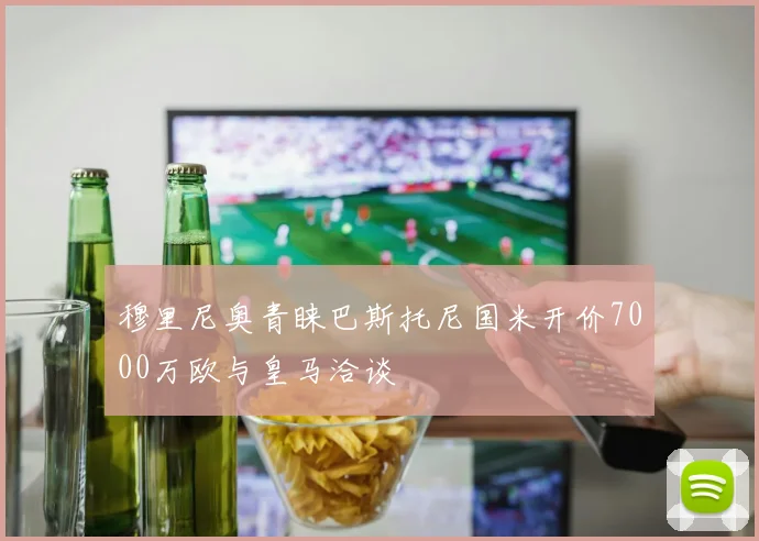 穆里尼奥青睐巴斯托尼国米开价7000万欧与皇马洽谈