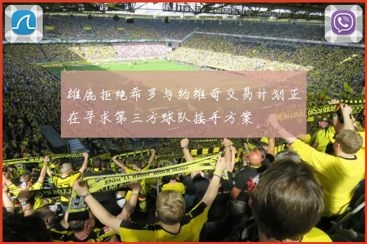 雄鹿拒绝希罗与约维奇交易计划正在寻求第三方球队接手方案